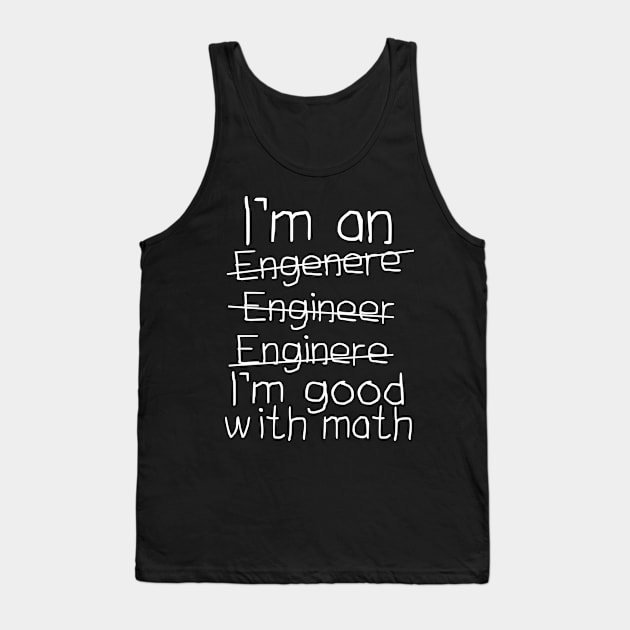 I'm An Engineer I'm Good With Math Tank Top by Dojaja